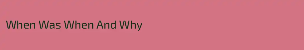 When Was When And Why